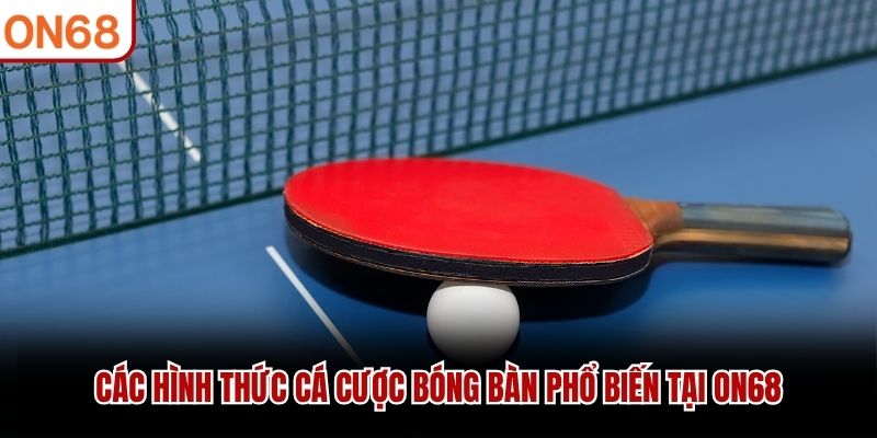 Các hình thức cá cược bóng bàn phổ biến tại ON68