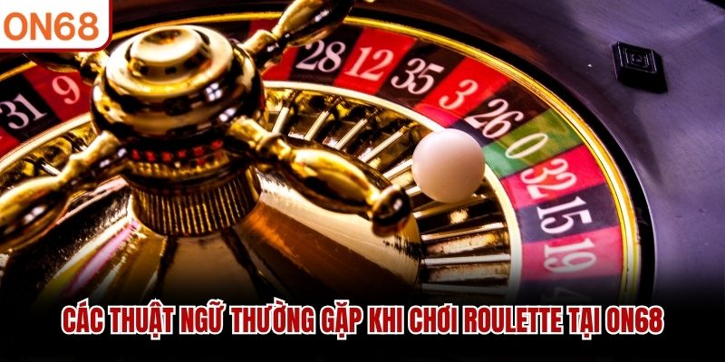 C&aacute;c thuật ngữ thường gặp khi chơi Roulette tại ON68