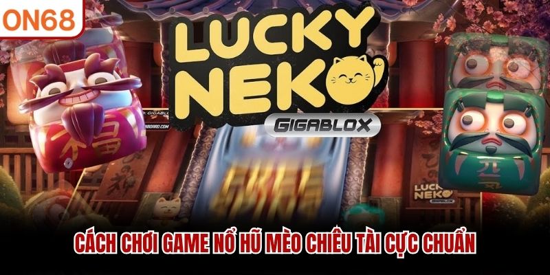 Cách chơi game nổ hũ Mèo Chiêu Tài cực chuẩn