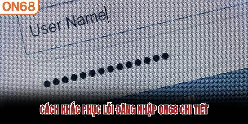 Cách khắc phục lỗi đăng nhập ON68 chi tiết