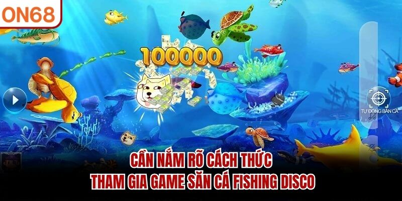 Cần nắm r&otilde; c&aacute;ch thức tham gia game săn c&aacute; Fishing Disco