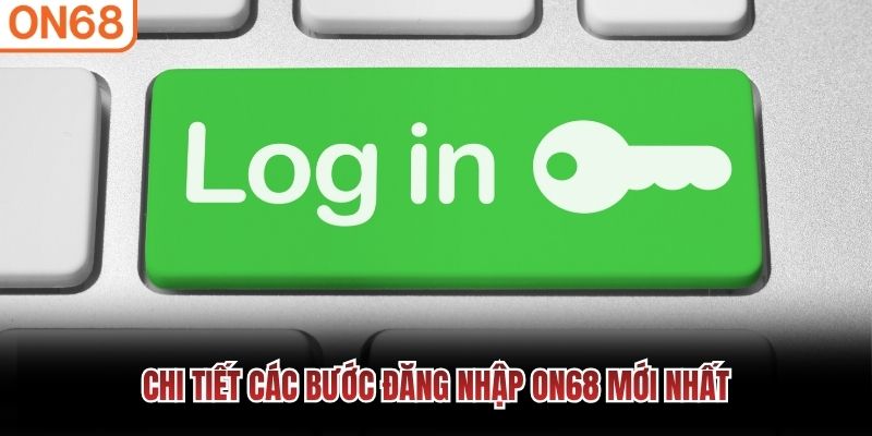 Chi tiết các bước đăng nhập ON68 mới nhất
