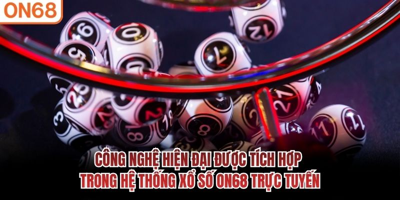 Công nghệ hiện đại được tích hợp trong hệ thống xổ số ON68 trực tuyến