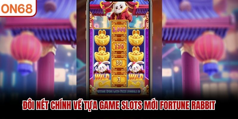 Đ&ocirc;i n&eacute;t ch&iacute;nh về tựa game slots mới Fortune Rabbit