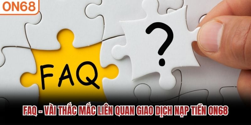 FAQ - Vài thắc mắc liên quan giao dịch nạp tiền ON68