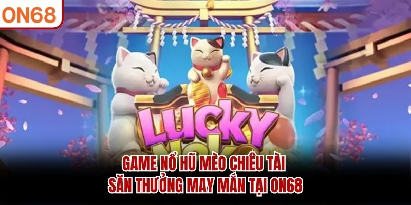Game Nổ Hũ Mèo Chiêu Tài