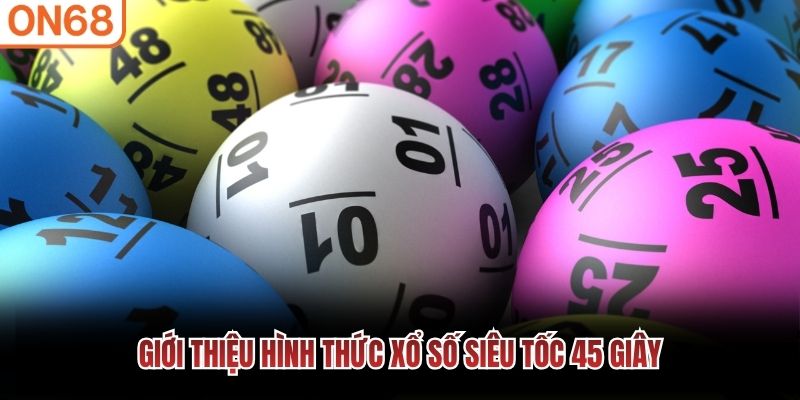 Giới thiệu hình thức xổ số siêu tốc 45 giây