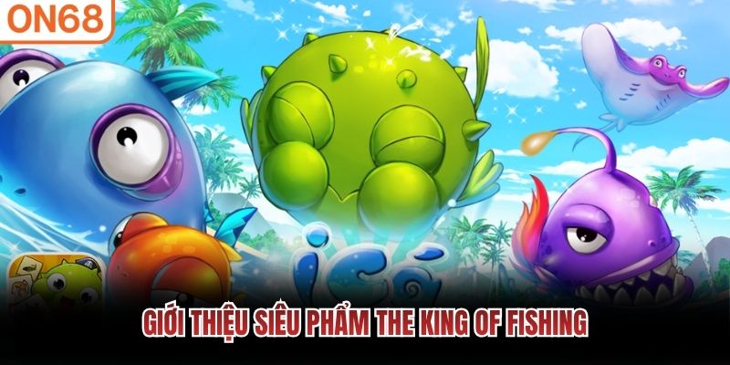 Giới thiệu siêu phẩm The King of Fishing