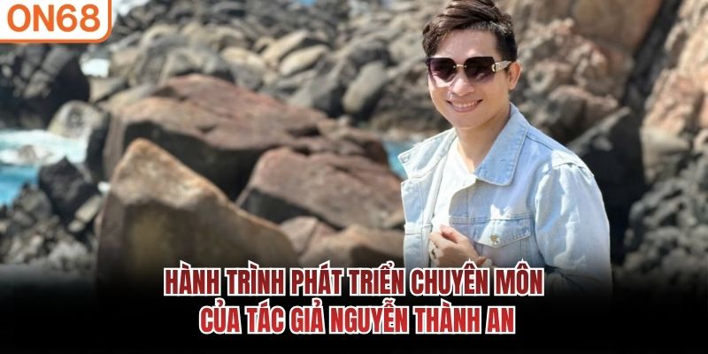 Hành trình phát triển chuyên môn của tác giả Nguyễn Thành An