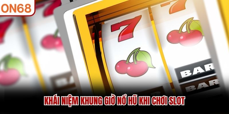 Kh&aacute;i niệm khung giờ nổ hũ khi chơi slot
