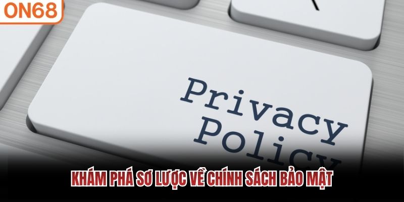 Khám phá sơ lược về chính sách bảo mật tại ON68
