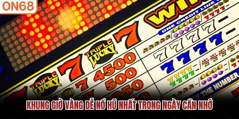 Khung giờ vàng dễ nổ hũ nhất trong ngày cần nhớ