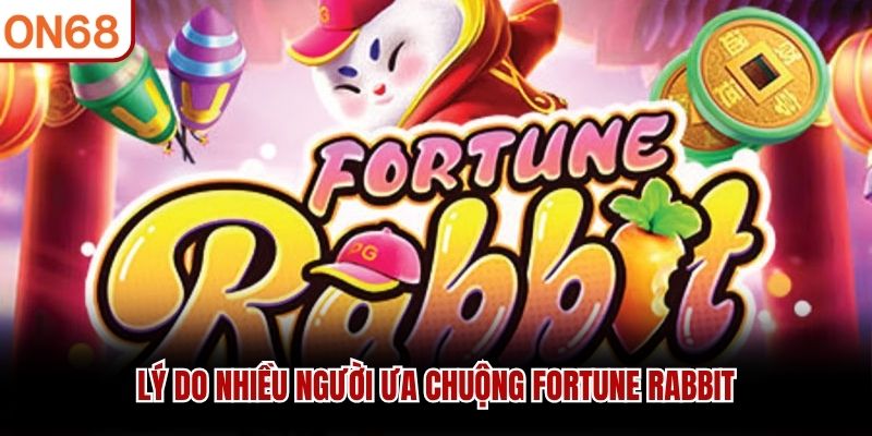 L&yacute; do nhiều người ưa chuộng Fortune Rabbit