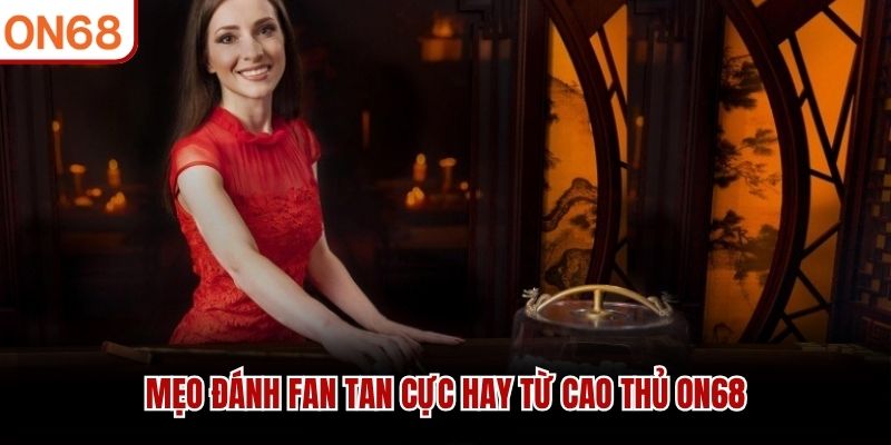 Mẹo đánh Fan Tan cực hay từ cao thủ ON68