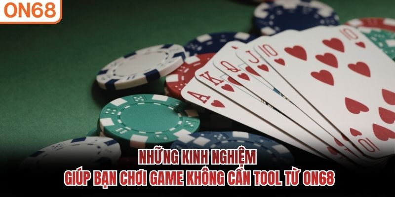 Những kinh nghiệm giúp bạn chơi game không cần tool từ ON68