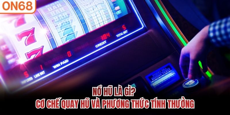 Nổ hũ l&agrave; g&igrave;? Cơ chế quay hũ v&agrave; phương thức t&iacute;nh thưởng