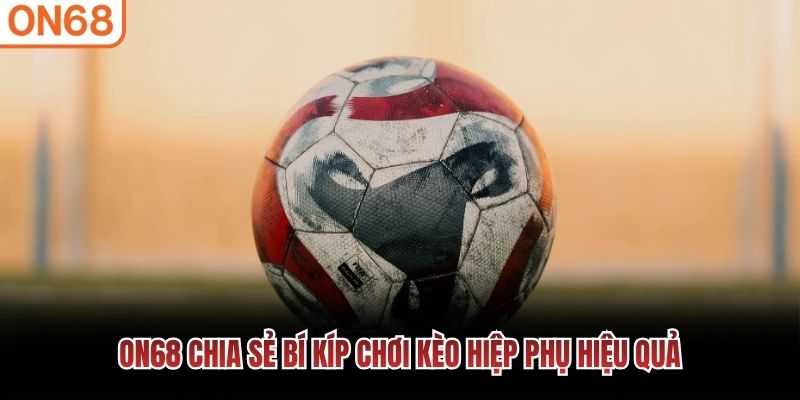 ON68 chia sẻ b&iacute; k&iacute;p chơi k&egrave;o hiệp phụ hiệu quả