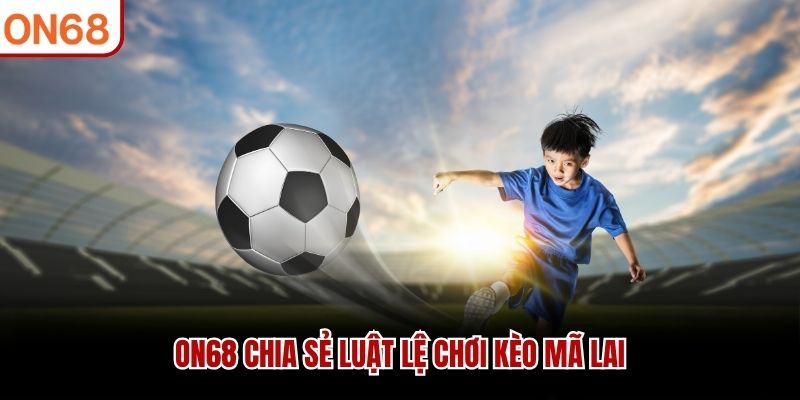 ON68 chia sẻ luật lệ chơi k&egrave;o M&atilde; Lai
