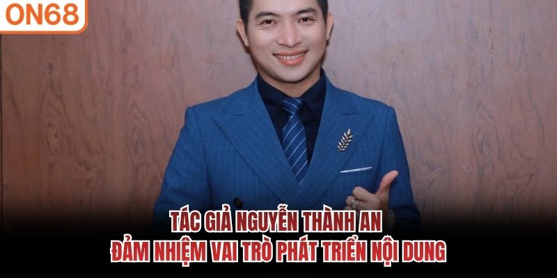 Tác giả Nguyễn Thành An đảm nhiệm vai trò phát triển nội dung