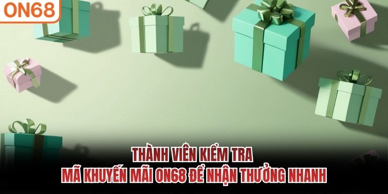 Thành viên kiểm tra mã khuyến mãi ON68 để nhận thưởng nhanh