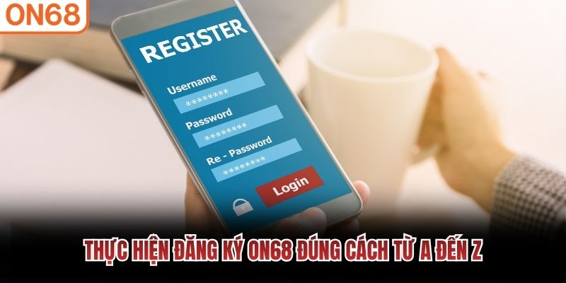 Thực hiện đăng ký ON68 đúng cách từ A đến Z