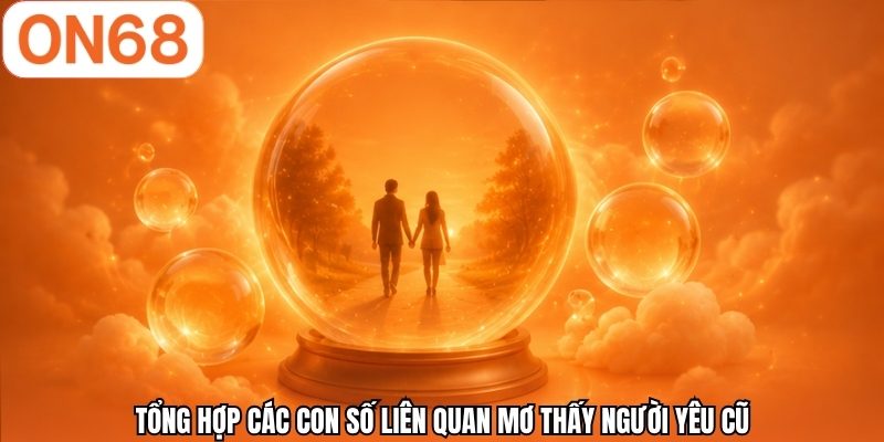 Tổng hợp c&aacute;c con số li&ecirc;n quan mơ thấy người y&ecirc;u cũ
