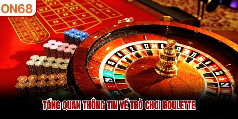 Tổng quan th&ocirc;ng tin về tr&ograve; chơi Roulette