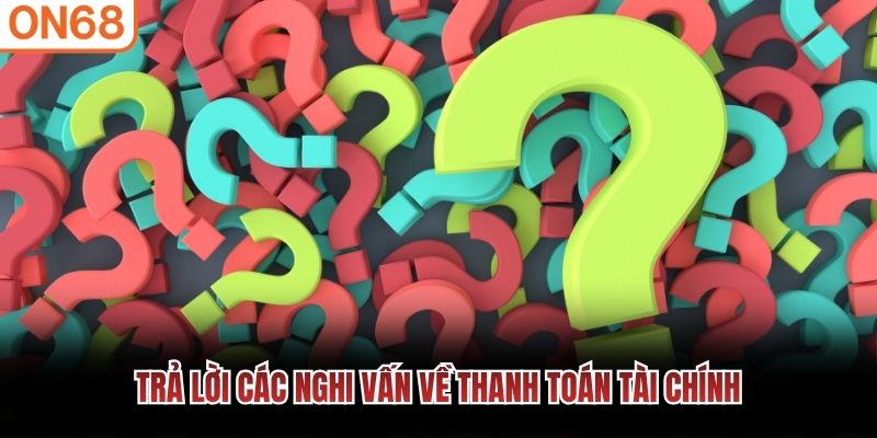 Trả lời các nghi vấn về thanh toán tài chính