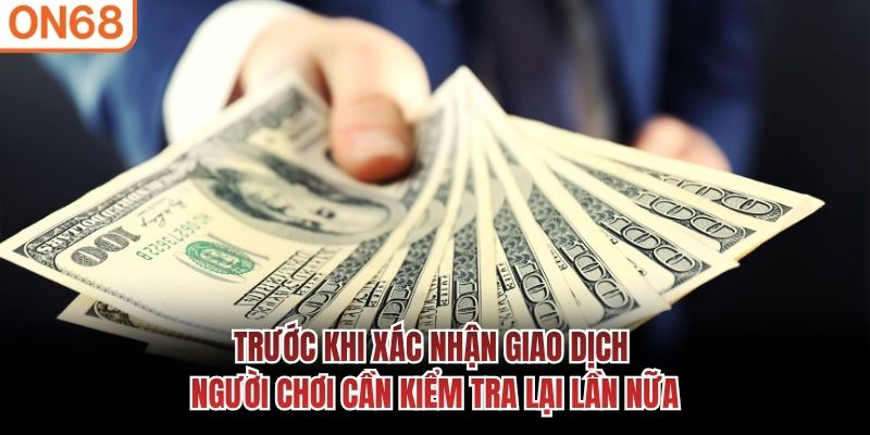 Trước khi xác nhận giao dịch người chơi cần kiểm tra lại lần nữa