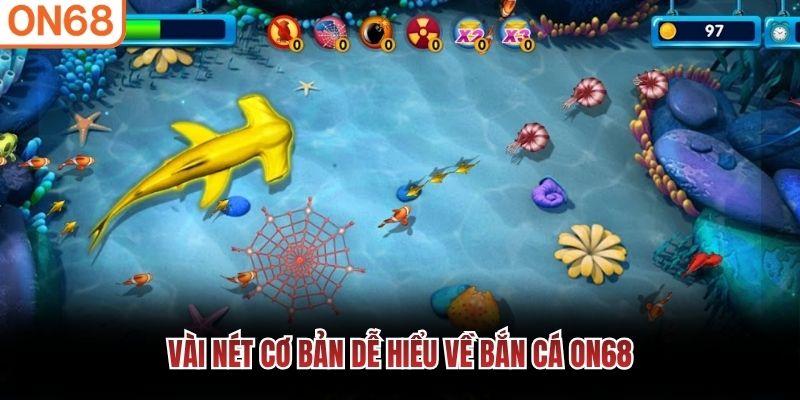 Vài nét cơ bản dễ hiểu về Bắn Cá ON68