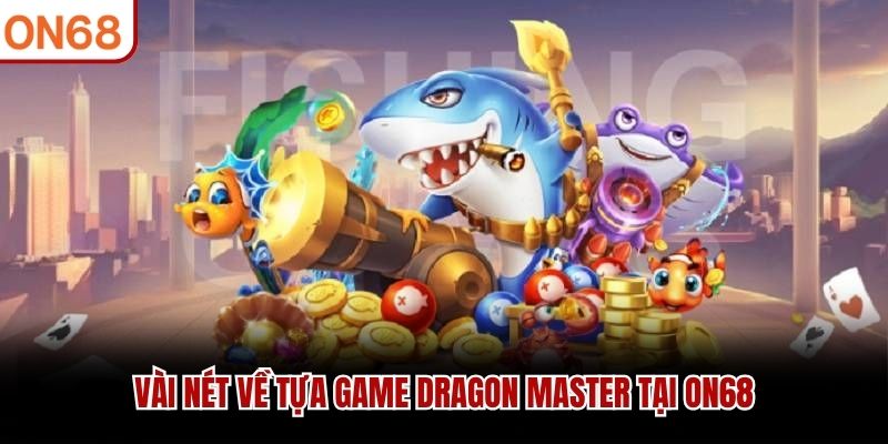 V&agrave;i n&eacute;t về tựa game Dragon Master tại ON68