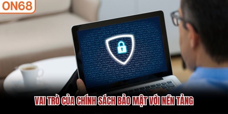 Vai trò của chính sách bảo mật với nền tảng ON68