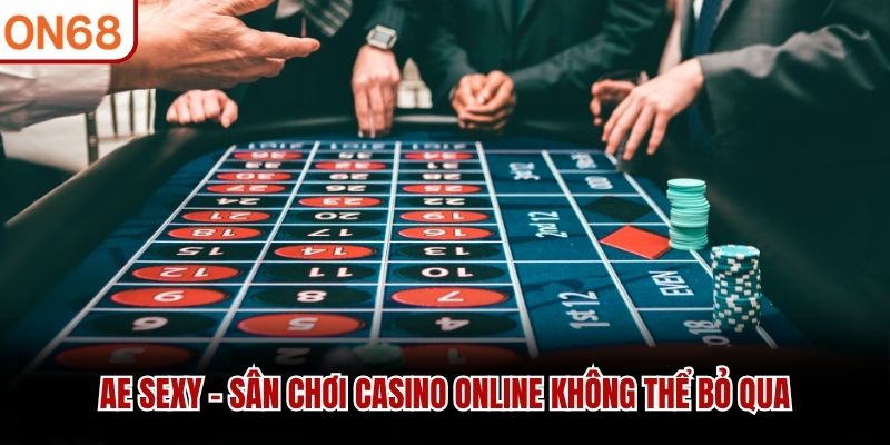 AE Sexy - s&acirc;n chơi casino online kh&ocirc;ng thể bỏ qua