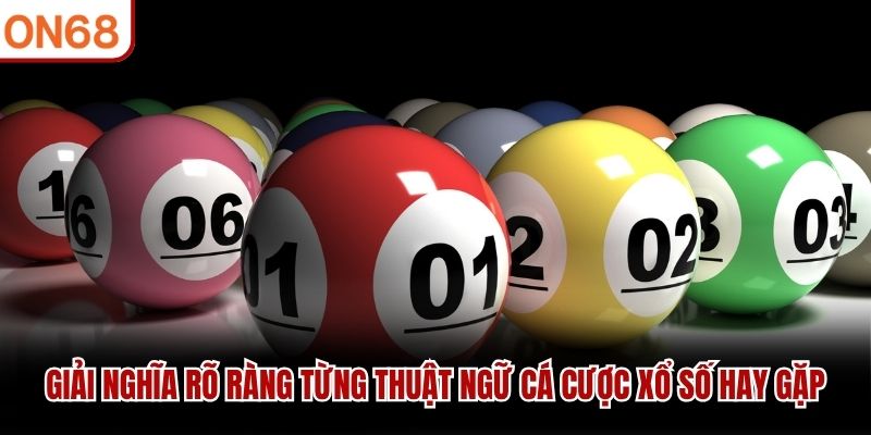 Giải nghĩa rõ ràng từng thuật ngữ cá cược xổ số hay gặp