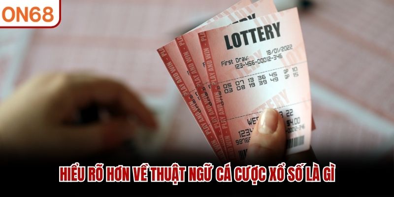 Hiểu rõ hơn về thuật ngữ cá cược xổ số là gì
