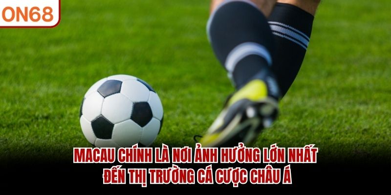 Macau ch&iacute;nh l&agrave; nơi ảnh hưởng lớn nhất đến thị trường c&aacute; cược ch&acirc;u &Aacute;