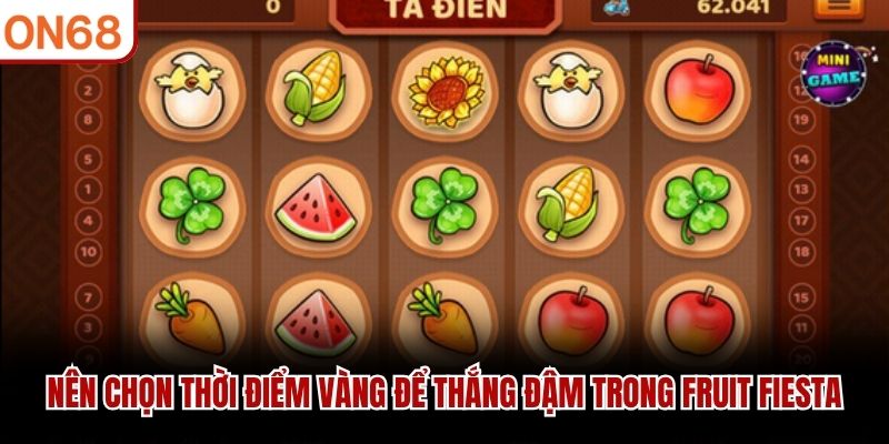Nên chọn thời điểm vàng để thắng đậm trong Fruit Fiesta