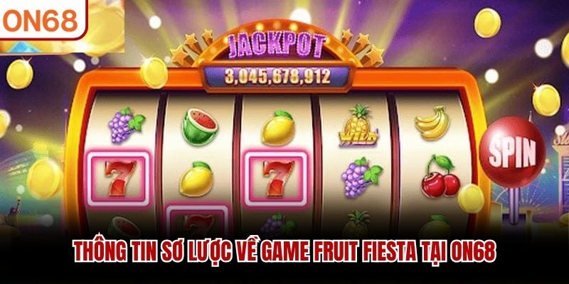 Thông tin sơ lược về game Fruit Fiesta tại ON68